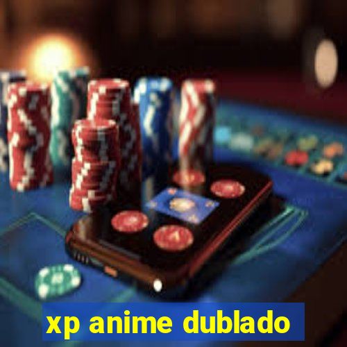 xp anime dublado